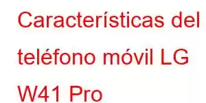 Características del teléfono móvil LG W41 Pro