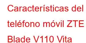 Características del teléfono móvil ZTE Blade V110 Vita