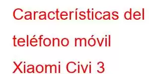 Características del teléfono móvil Xiaomi Civi 3