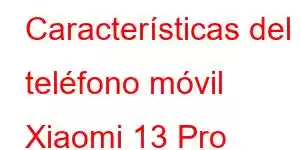 Características del teléfono móvil Xiaomi 13 Pro