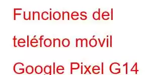 Funciones del teléfono móvil Google Pixel G14