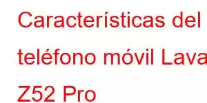 Características del teléfono móvil Lava Z52 Pro