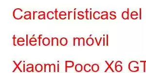 Características del teléfono móvil Xiaomi Poco X6 GT