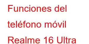 Funciones del teléfono móvil Realme 16 Ultra