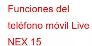 Funciones del teléfono móvil Live NEX 15