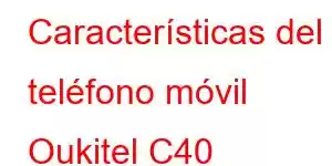 Características del teléfono móvil Oukitel C40